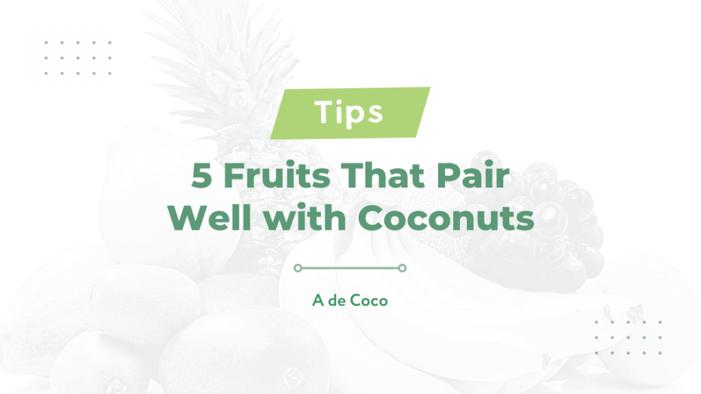 5 Fruits That Pair Well with Coconuts | A de Coco US